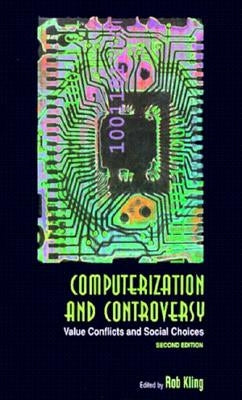 Computerization and Controversy: Value Conflicts and Social Choices by Kling, Rob