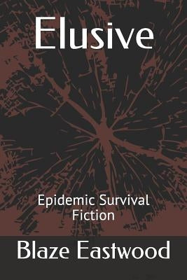 Elusive: Epidemic Survival Fiction by Eastwood, Blaze