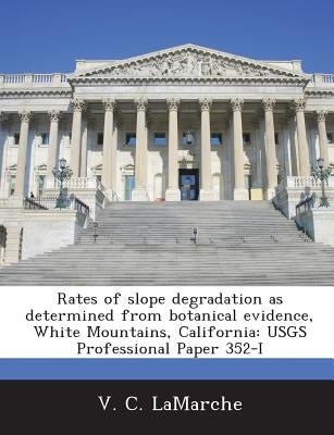 Rates of Slope Degradation as Determined from Botanical Evidence, White Mountains, California: Usgs Professional Paper 352-I by Lamarche, V. C.
