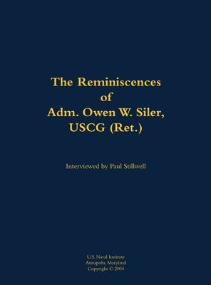 The Reminiscences of Adm. Owen W. Siler, USCG (Ret.): 1922-2007 by Siler, Owen W.