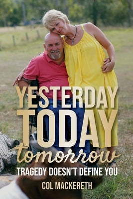 Yesterday Today Tomorrow: Tragedy Doesn't Define You by Mackereth, Col