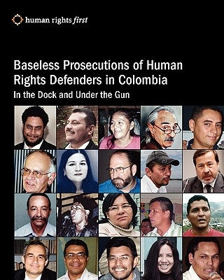 Baseless Prosecutions Of Human Rights Defenders In Colombia: In The Dock And Under The Gun by Hudson, Andrew