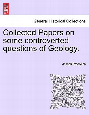 Collected Papers on Some Controverted Questions of Geology. by Prestwich, Joseph, Jr.