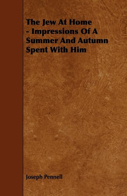The Jew At Home - Impressions Of A Summer And Autumn Spent With Him by Pennell, Joseph