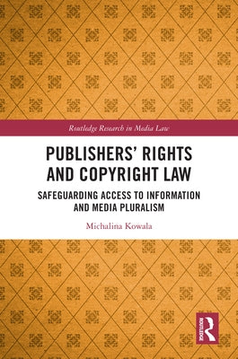 Publishers' Rights and Copyright Law: Safeguarding Access to Information and Media Pluralism by Kowala, Michalina