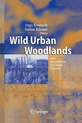 Wild Urban Woodlands: New Perspectives for Urban Forestry by Kowarik, Ingo