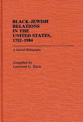 Black-Jewish Relations in the United States, 1752-1984: A Selected Bibliography by Davis, Lenwood G.