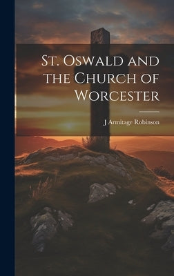 St. Oswald and the Church of Worcester by Robinson, J. Armitage 1858-1933