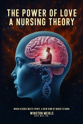 A Power of Love a Nursing Theory: When science meets spirits, A new kind of nurse is born by Meikle (Msn, Mba Rn)