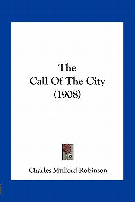 The Call Of The City (1908) by Robinson, Charles Mulford