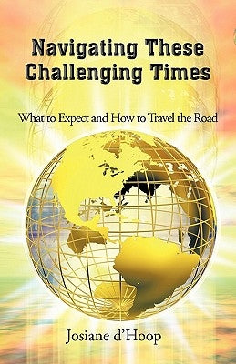 Navigating These Challenging Times: What to Expect and How to Travel the Road by D'Hoop, Josiane