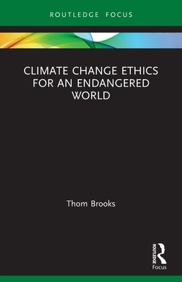 Climate Change Ethics for an Endangered World by Brooks, Thom