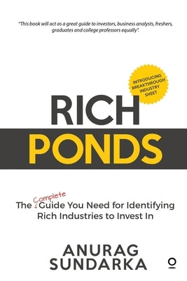 Rich Ponds: The Complete Guide You Need for Identifying Rich Industries to Invest In by Anurag Sundarka