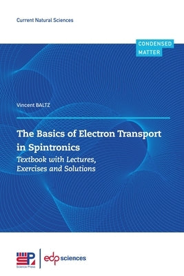 The Basics of Electron Transport in Spintronics: Textbook with Lectures, Exercises and Solutions by Baltz, Vincent