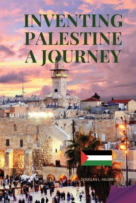 Inventing Palestine: A Journey by Hildreth, Douglas L.