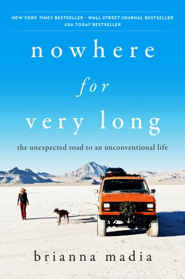 Nowhere for Very Long: The Unexpected Road to an Unconventional Life by Madia, Brianna