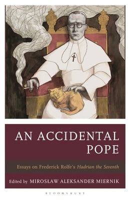 An Accidental Pope: Essays on Frederick Rolfe's Hadrian the Seventh by Miernik, Miroslaw Aleksander