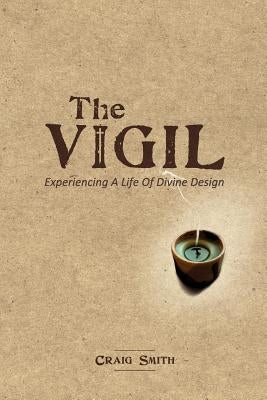 The Vigil: Experiencing a life of divine design by Smith, Craig