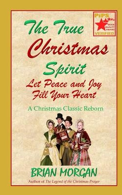 The True Christmas Spirit: Let Peace and Joy Fill Your Heart by Morgan, Brian