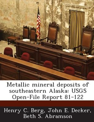 Metallic mineral deposits of southeastern Alaska: USGS Open-File Report 81-122 by Berg, Henry C.