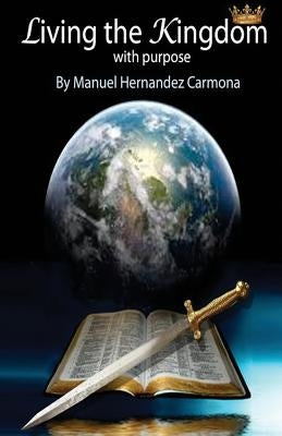 Living the Kingdom with Purpose by Hernandez Carmona, Manuel