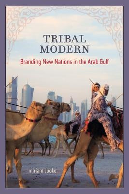 Tribal Modern: Branding New Nations in the Arab Gulf by Cooke, Miriam