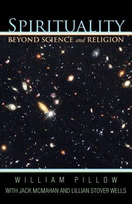 Spirituality Beyond Science and Religion by Pillow, William