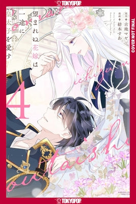 The Unwanted Bride Loves the Crown Prince with All Her Heart, Vol 4 by Tsumugi, Sua