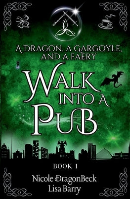 A Dragon, a Gargoyle, and a Faery Walk into a Pub by Barry, Lisa