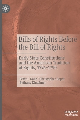 Bills of Rights Before the Bill of Rights: Early State Constitutions and the American Tradition of Rights, 1776-1790 by Galie, Peter J.