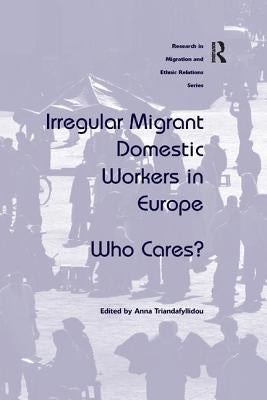 Irregular Migrant Domestic Workers in Europe: Who Cares? by Triandafyllidou, Anna