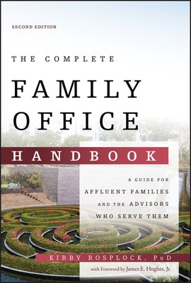 The Complete Family Office Handbook: A Guide for Affluent Families and the Advisors Who Serve Them by Rosplock, Kirby