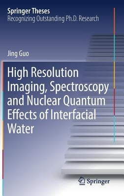 High Resolution Imaging, Spectroscopy and Nuclear Quantum Effects of Interfacial Water by Guo, Jing