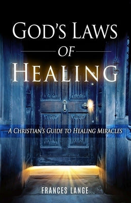 God's Laws of Healing: A Christian's Guide to Healing Miracles by Lange, Frances
