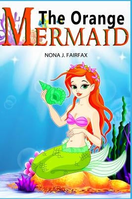 The Orange Mermaid Book 1: Children's Books, Kids Books, Bedtime Stories For Kids, Kids Fantasy Book, Mermaid Adventure by Nona J. Fairfax