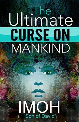 The Ultimate Curse On Mankind by Son of David, Imoh