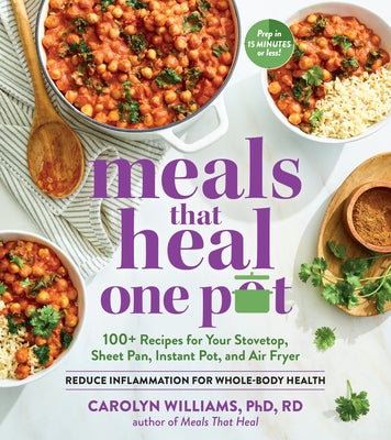 Meals That Heal - One Pot: Reduce Inflammation for Whole-Body Health with 100+ Recipes for Your Stovetop, Sheet Pan, Instant Pot, and Air Fryer by Williams Phd Rd, Carolyn