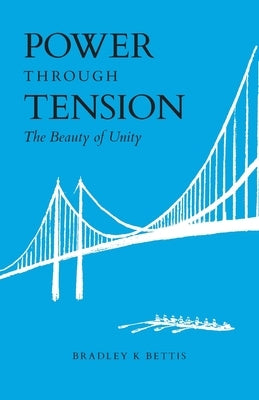 Power Through Tension: The Beauty of Unity by Bettis, Bradley K.