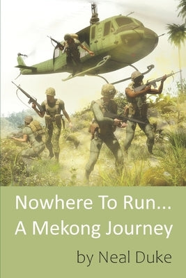 Nowhere To Run.. A Mekong Journey: Former Infantry Platoon Sergeant 9th Infantry Division Vietnam by Duke, Neal