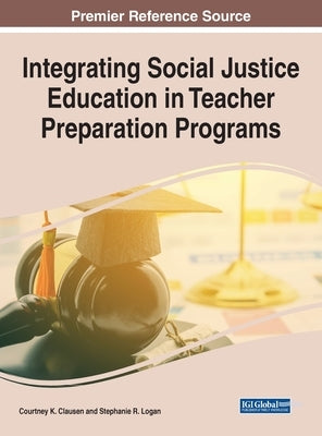 Integrating Social Justice Education in Teacher Preparation Programs by Clausen, Courtney K.