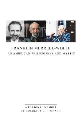 Franklin Merrell-Wolff: An American Philosopher and Mystic: A Personal Memoir by Leonard, Doroethy B.