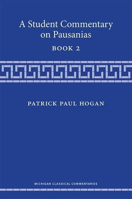 A Student Commentary on Pausanias Book 2 by Hogan, Patrick
