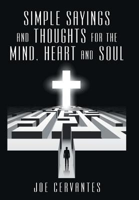 Simple sayings and thoughts for the mind, heart and soul by Cervantes, Joe