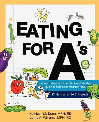 Eating for A's: A month-by-month nutrition and lifestyle guide to help raise smarter kids by Dunn, Kathleen Margaret