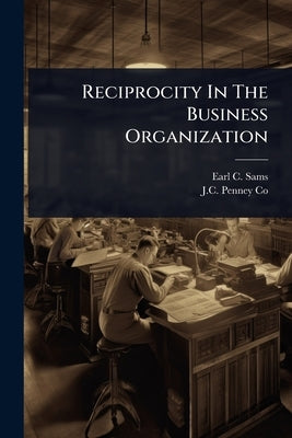 Reciprocity In The Business Organization by Sams, Earl C.