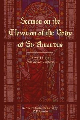 Sermon on the Elevation of the Body of St. Amandus by Lothair I Holy Roman Emperor