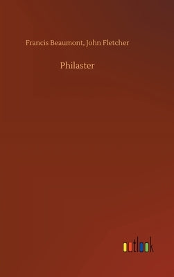Philaster by Beaumont, Francis Fletcher John