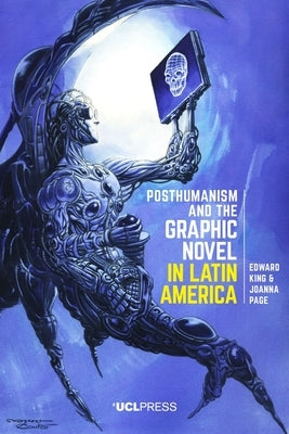 Posthumanism and the Graphic Novel in Latin America by King, Edward