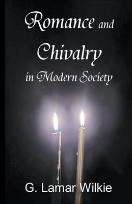 Romance and Chivalry in Modern Society by Wilkie, G. Lamar