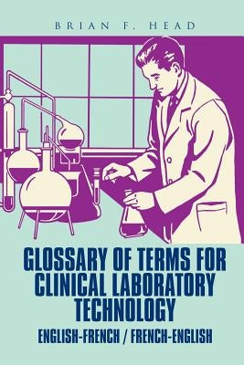 Glossary of Terms for Clinical Laboratory Technology: English-French / French-English by Head, Brian F.